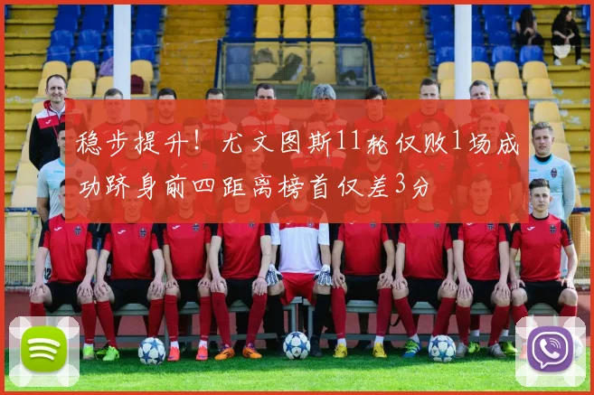 稳步提升！尤文图斯11轮仅败1场成功跻身前四距离榜首仅差3分